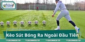 Kèo Sút Bóng Ra Ngoài Đầu Tiên: Giải Mã Kèo Hot Nhất 2026