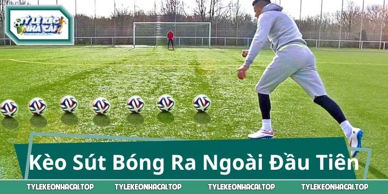 Kèo Sút Bóng Ra Ngoài Đầu Tiên: Giải Mã Kèo Hot Nhất 2026