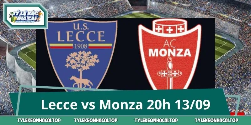Lecce vs Monza 20h 13/09: Bắt Kèo Sáng, Chốt Cửa Đáng Tin